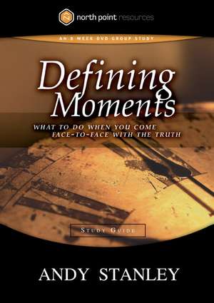 Defining Moments Study Guide: What to Do When You Come Face-To-Face with the Truth de Andy Stanley