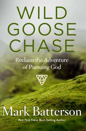Wild Goose Chase: Reclaim the Adventure of Pursuing God de Mark Batterson