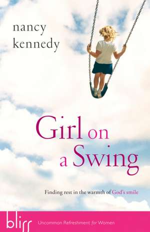 Girl on a Swing: Finding Rest in the Warmth of God's Smile de Nancy Kennedy