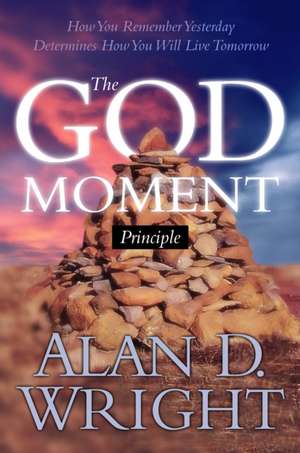 God Moments: Recognizing and Remembering God's Presence in Your Life de Alan D. Wright