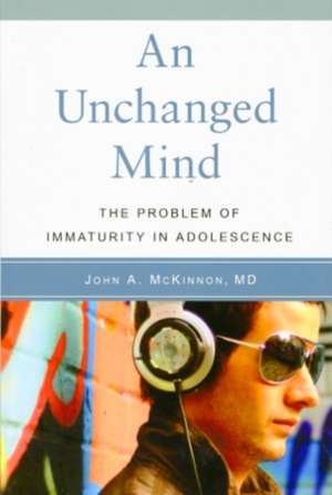 An Unchanged Mind: The Problem of Immaturity in Adolescence de John A. McKinnon