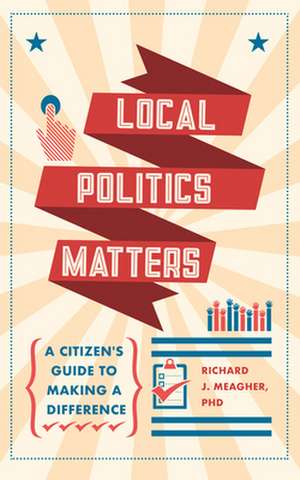 Local Politics Matters de Richard Meagher