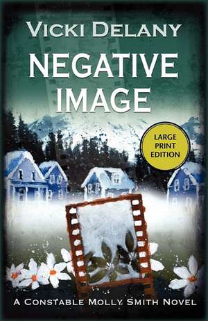 Negative Image: A Constable Molly Smith Mystery de Vicki Delany