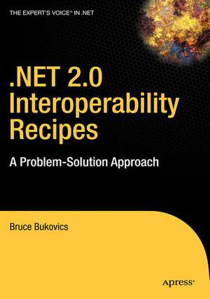 .NET 2.0 Interoperability Recipes: A Problem-Solution Approach de Bruce Bukovics