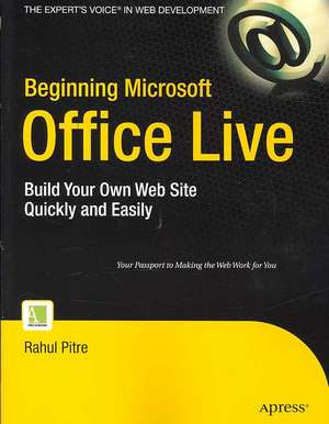 Beginning Microsoft Office Live: Build Your Own Web Site Quickly and Easily de Rahul Pitre