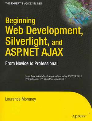 Beginning Web Development, Silverlight, and ASP.NET AJAX: From Novice to Professional de Laurence Moroney