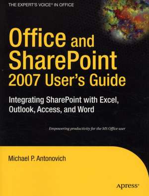 Office and SharePoint 2007 User's Guide: Integrating SharePoint with Excel, Outlook, Access and Word de Michael Antonovich