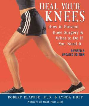 Heal Your Knees: How to Prevent Knee Surgery & What to Do If You Need It de Robert Klapper