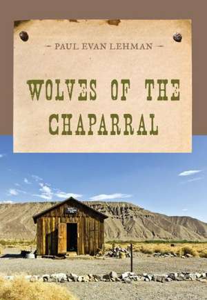 Wolves of the Chaparral de Paul Evan Lehman