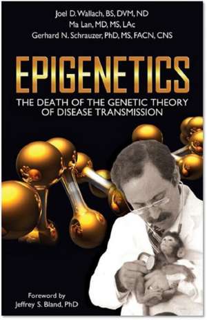 Epigenetics: The Death of the Genetic Theory of Disease Transmission de Joel D. Wallach, D.V.M