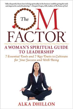 The OM Factor: A Womans Spiritual Guide to Leadership de Alka Dhillon