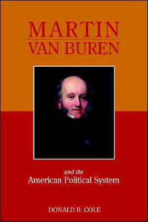 Martin Van Buren and the American Political System de Donald B. Cole