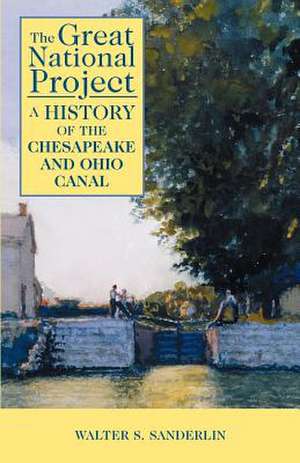 The Great National Project: A History of the Chesapeake and Ohio Canal de Walter S. Sanderlin