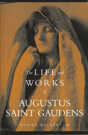 The Life and Works of Augustus Saint Gaudens de Burke Wilkinson