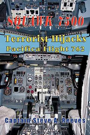 Squawk 7500 Terrorist Hijacks Pacifica Flight 762 de Captain Steve a. Reeves