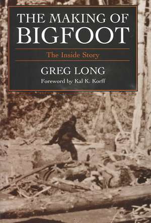 The Making of Bigfoot: The Inside Story de Greg Long