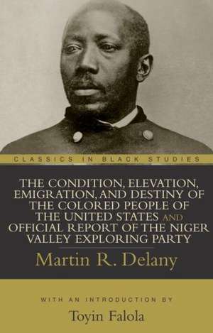 The Condition, Elevation, Emigration, and Destiny of the Colored People of the United States and Official Report of the Niger Valley Exploring Party de Martin Robinson Delany