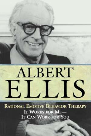 Rational Emotive Behaviour Therapy: It Works for Me--It Can Work for You de Albert Ellis