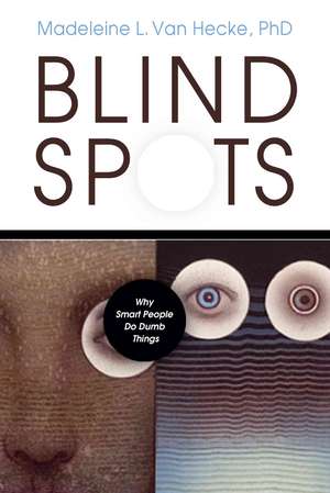 Blind Spots: Why Smart People Do Dumb Things de Madeleine L. Van Hecke