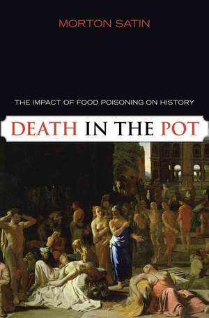 Death in the Pot: The Impact of Food Poisoning on History de Morton Satin