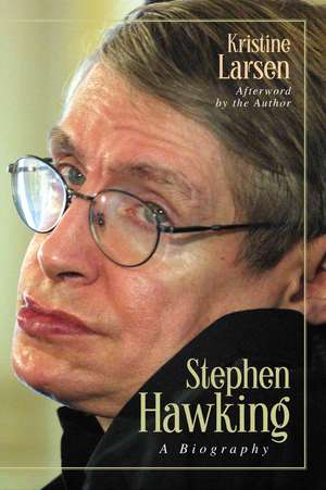 Stephen Hawking: A Biography de Kristine Larsen