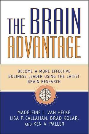 The Brain Advantage: Become a More Effective Business Leader Using the Latest Brain Research de Madeleine L. Van Hecke