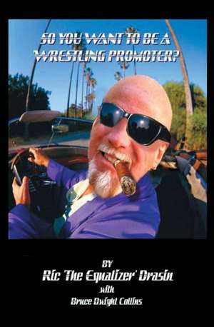 So, You Want to Be a Wrestling Promoter ?: Anthology de Ric Drasin