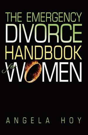 The Emergency Divorce Handbook for Women de Angela J. Hoy