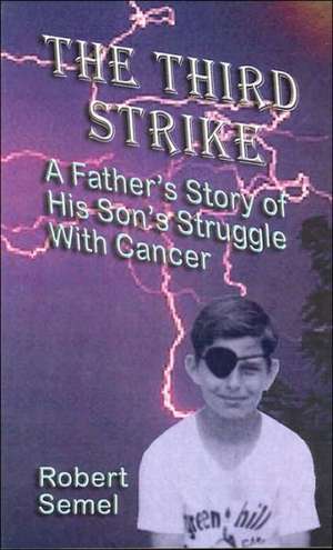 The Third Strike: A Father's Story of His Son's Struggle with Cancer de Robert L. Semel