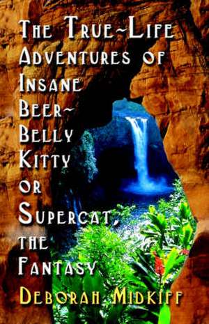 The True-Life Adventures of Insane Beer-Belly Kitty or Supercat the Fantasy de Deborah Midkiff