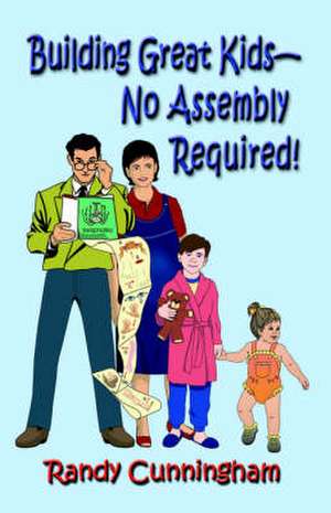 Building Great Kids-No Assembly Required! de Randy Cunningham