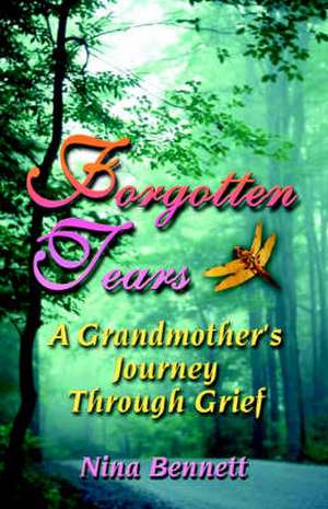 Forgotten Tears: A Grandmother's Journey Through Grief de Nina Bennett