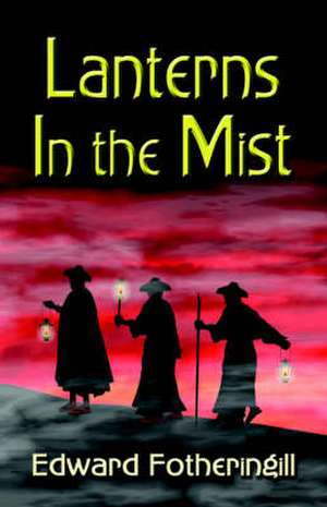 Lanterns in the Mist: A Journey to Where Everything Is and Always Will Be de Fotheringill, Edward