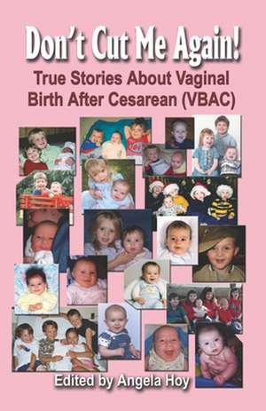 Don't Cut Me Again! True Stories about Vaginal Birth After Cesarean (Vbac) de Angela J. Hoy