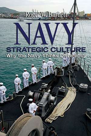 Navy Strategic Culture: Why the Navy Thinks Differently de Roger W. Barnett