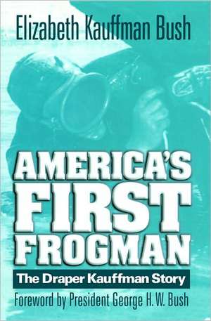 America's First Frogman: The Draper Kauffman Story de Elizabeth Kauffman Bush