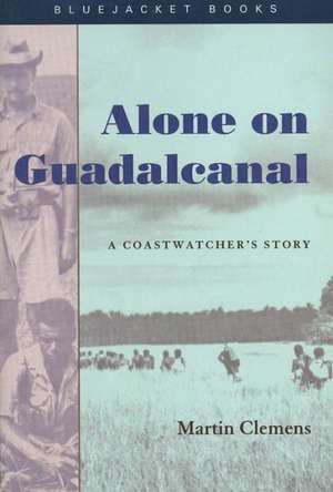 Alone on Guadalcanal: A Coastwatcher's Story de Martin Clemens