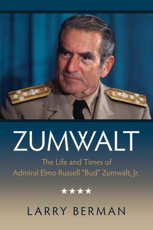 Zumwalt: The Life and Times of Admiral Elmo Russell "Bud" Zumwalt, Jr. de Larry Berman