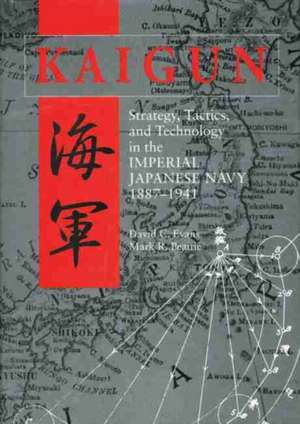 Kaigun: Strategy, Tactics, and Technology in the Imperial Japanese Navy, 1887-1941 de David C. Evans