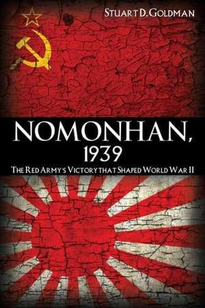 Nomonhan, 1939: The Red Army's Victory That Shaped World War II de Stuart D. Goldman