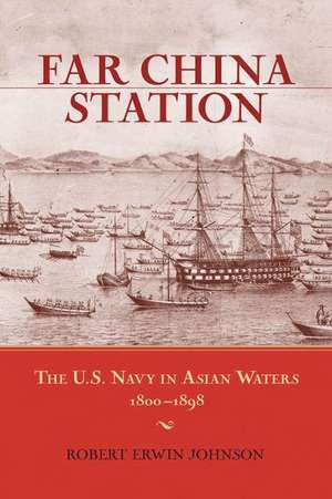 Far China Station: The U.S. Navy in Asian Waters, 1800-1898 de Robert Erwin Johnson