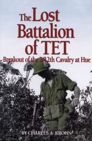 The Lost Battalion of TET: Breakout of the 2/12th Cavalry at Hue de Charles A. Krohn