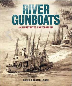 River Gunboats: An Illustrated Encyclopedia de Roger Branfill-Cook