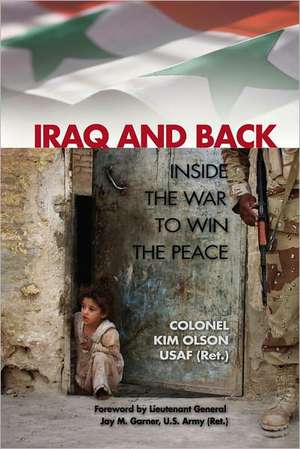 Iraq and Back: Inside the War to Win the Peace de Kimberly Olson