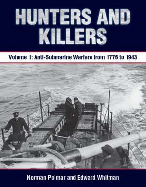 Hunters and Killers, Volume 1: Anti-Submarine Warfare from 1776 to 1943 de Norman Polmar