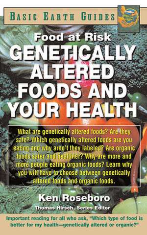 Genetically Altered Foods and Your Health: Food at Risk de Ken Roseboro