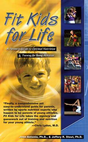 Fit Kids for Life: A Parents' Guide to Optimal Nutrition & Training for Young Athletes de Jose Antonio