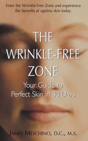 The Wrinkle-Free Zone: Your Guide to Perfect Skin in 30 Days de James P. Meschino