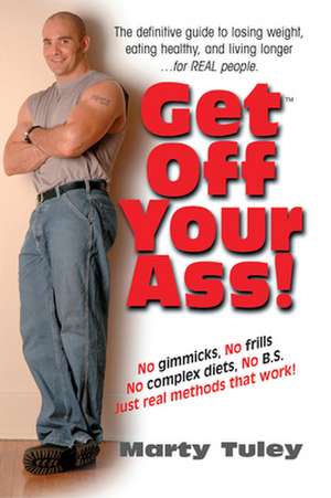 Get Off Your Ass!: The Definitive Guide to Losing Weight, Eating Healthy, and Living Longer...for Real People de Marty Tuley