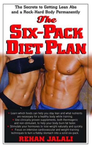 The Six-Pack Diet Plan: The Secrets to Getting Lean ABS and a Rock-Hard Body Permanently de Rehan Jalali